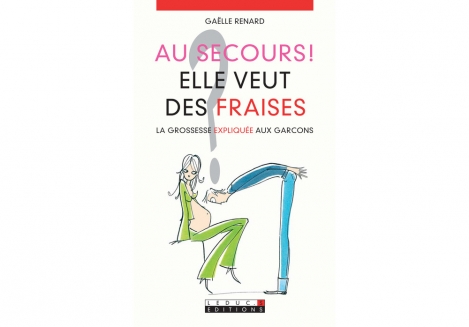 Au secours ! Elle veut des fraises… La grossesse expliquée aux garçons