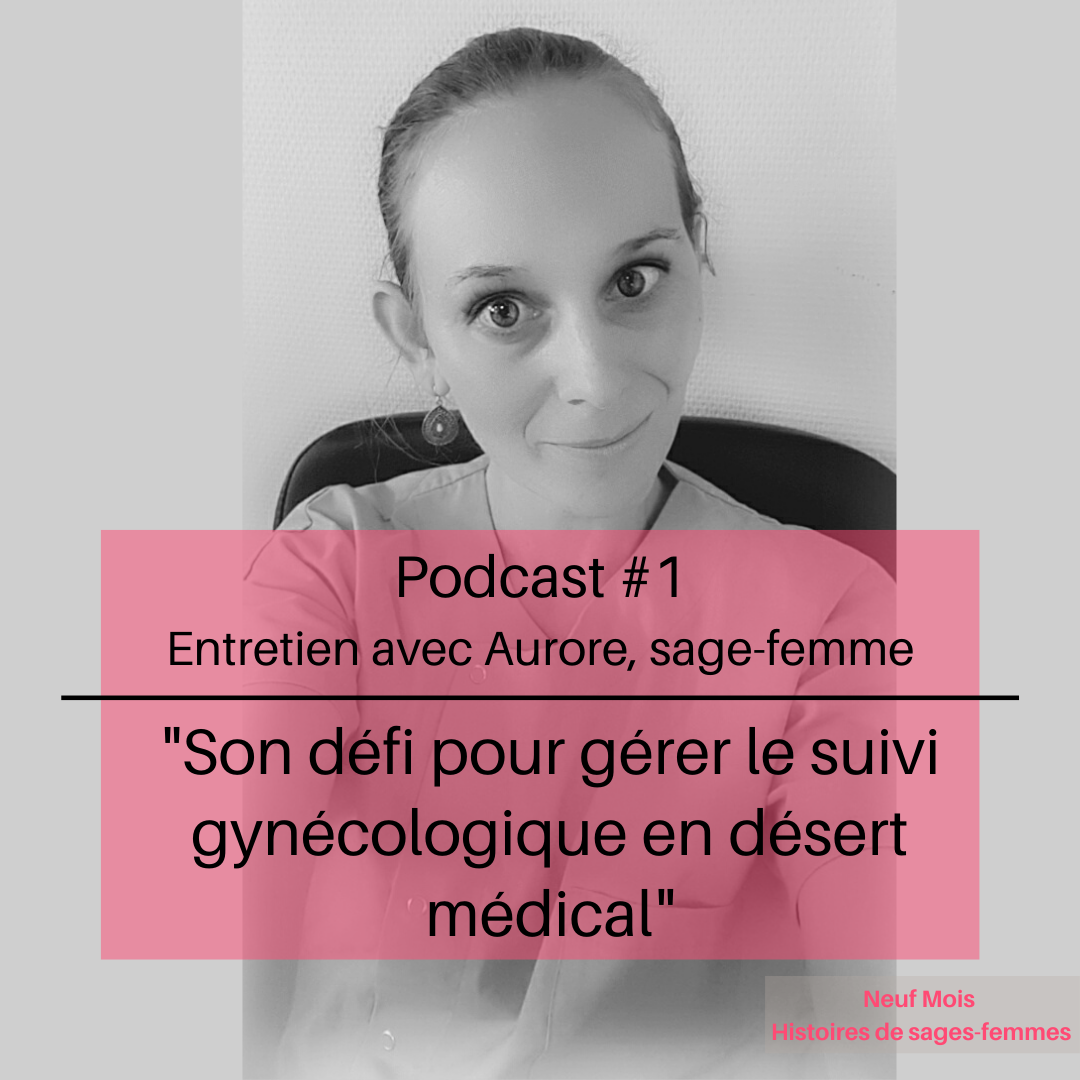 Podcast #1 Neuf Mois pour les sages-femmes : Gérer le suivi gynécologique dans un désert médical, le défi d’Aurore, sage-femme